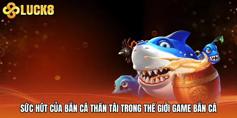 Sức hút của Bắn cá thần tài trong thế giới game 