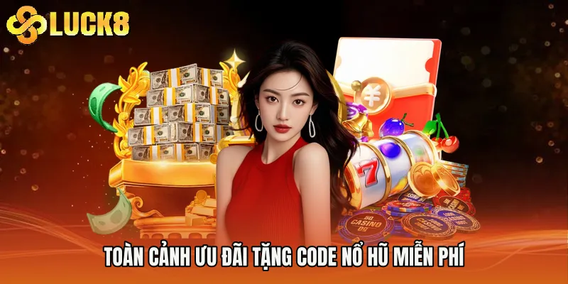 Toàn cảnh ưu đãi tặng Code Nổ Hũ Miễn Phí