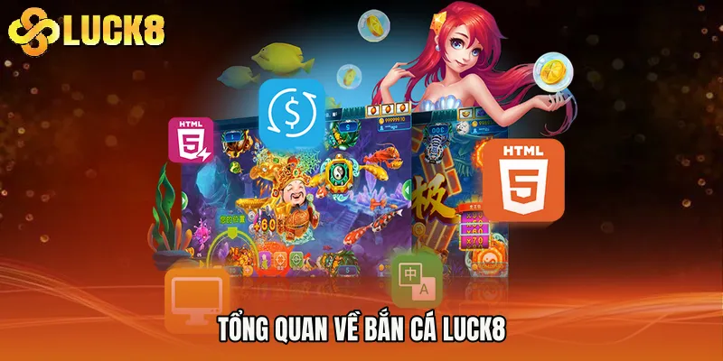 Tổng quan về Bắn Cá Luck8