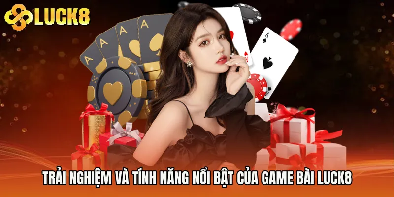 Trải nghiệm và tính năng nổi bật của Game Bài Luck8